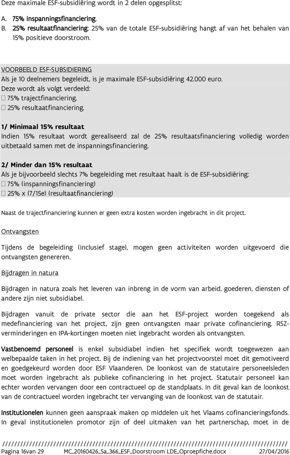 VOORBEELD ESF-SUBSIDIERING Als je 10 deelnemers begeleidt, is je maximale ESF-subsidiëring 42.000 euro. Deze wordt als volgt verdeeld: 75% trajectfinanciering. 25% resultaatfinanciering.