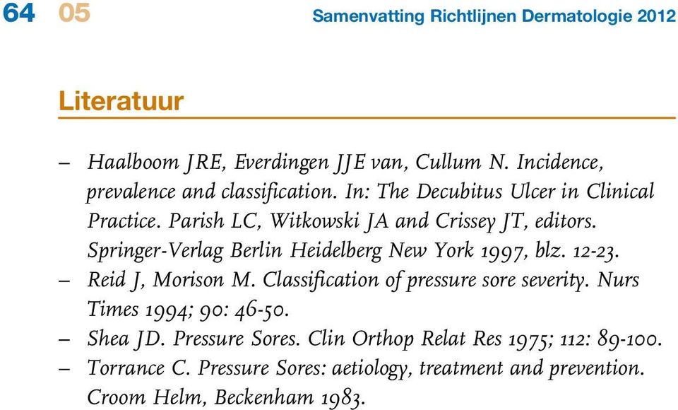 Springer-Verlag Berlin Heidelberg New York 1997, blz. 12-23. Reid J, Morison M. Classification of pressure sore severity.