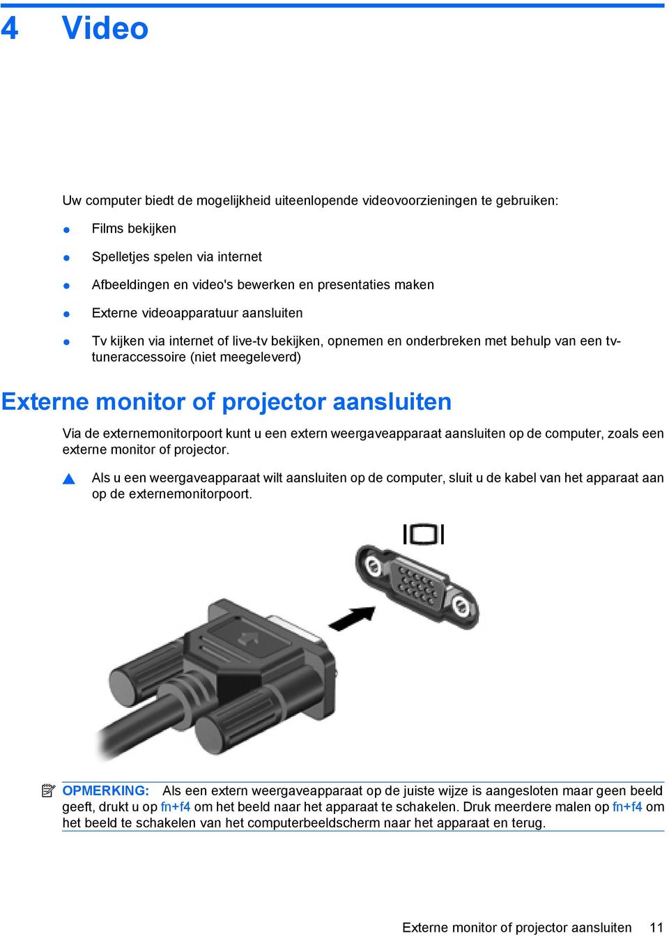 externemonitorpoort kunt u een extern weergaveapparaat aansluiten op de computer, zoals een externe monitor of projector.