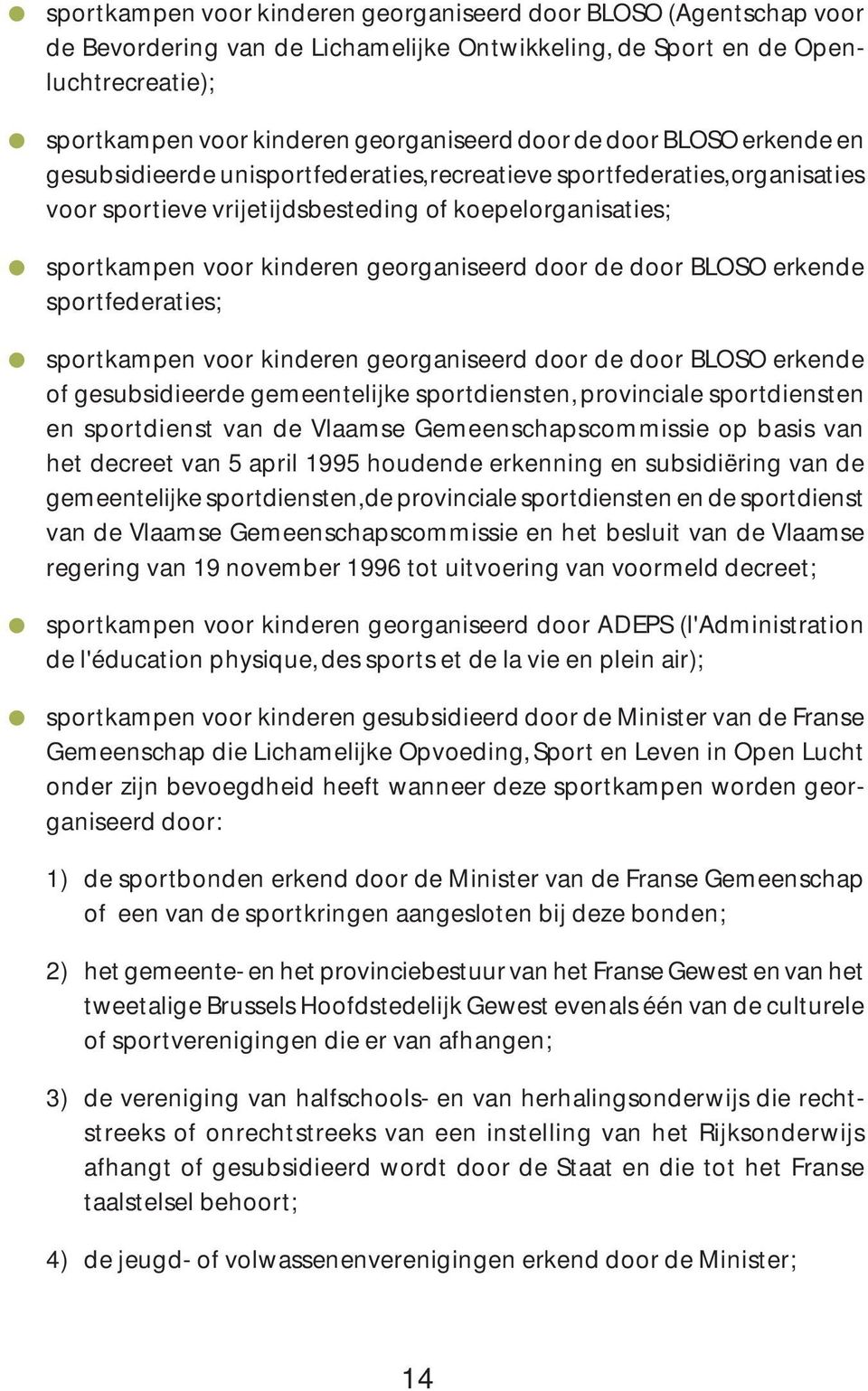 door de door BLOSO erkende sportfederaties; sportkampen voor kinderen georganiseerd door de door BLOSO erkende of gesubsidieerde gemeentelijke sportdiensten, provinciale sportdiensten en sportdienst