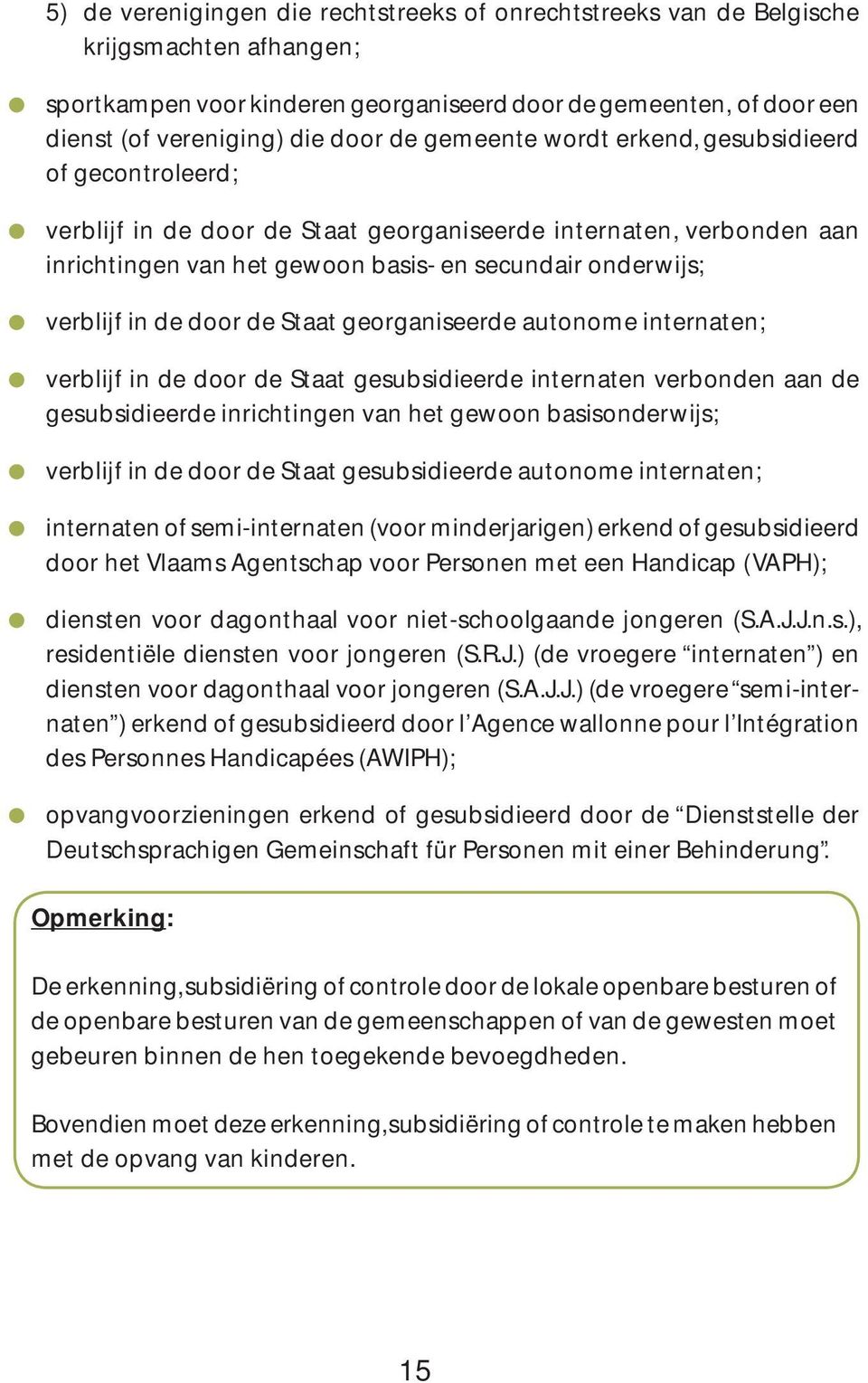 de door de Staat georganiseerde autonome internaten; verblijf in de door de Staat gesubsidieerde internaten verbonden aan de gesubsidieerde inrichtingen van het gewoon basisonderwijs; verblijf in de