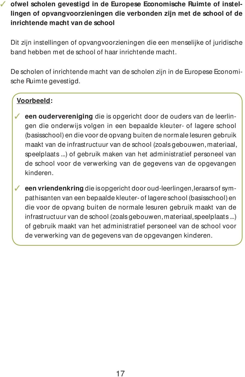 De scholen of inrichtende macht van de scholen zijn in de Europese Economische Ruimte gevestigd.