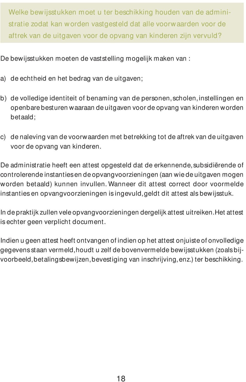 besturen waaraan de uitgaven voor de opvang van kinderen worden betaald; c) de naleving van de voorwaarden met betrekking tot de aftrek van de uitgaven voor de opvang van kinderen.