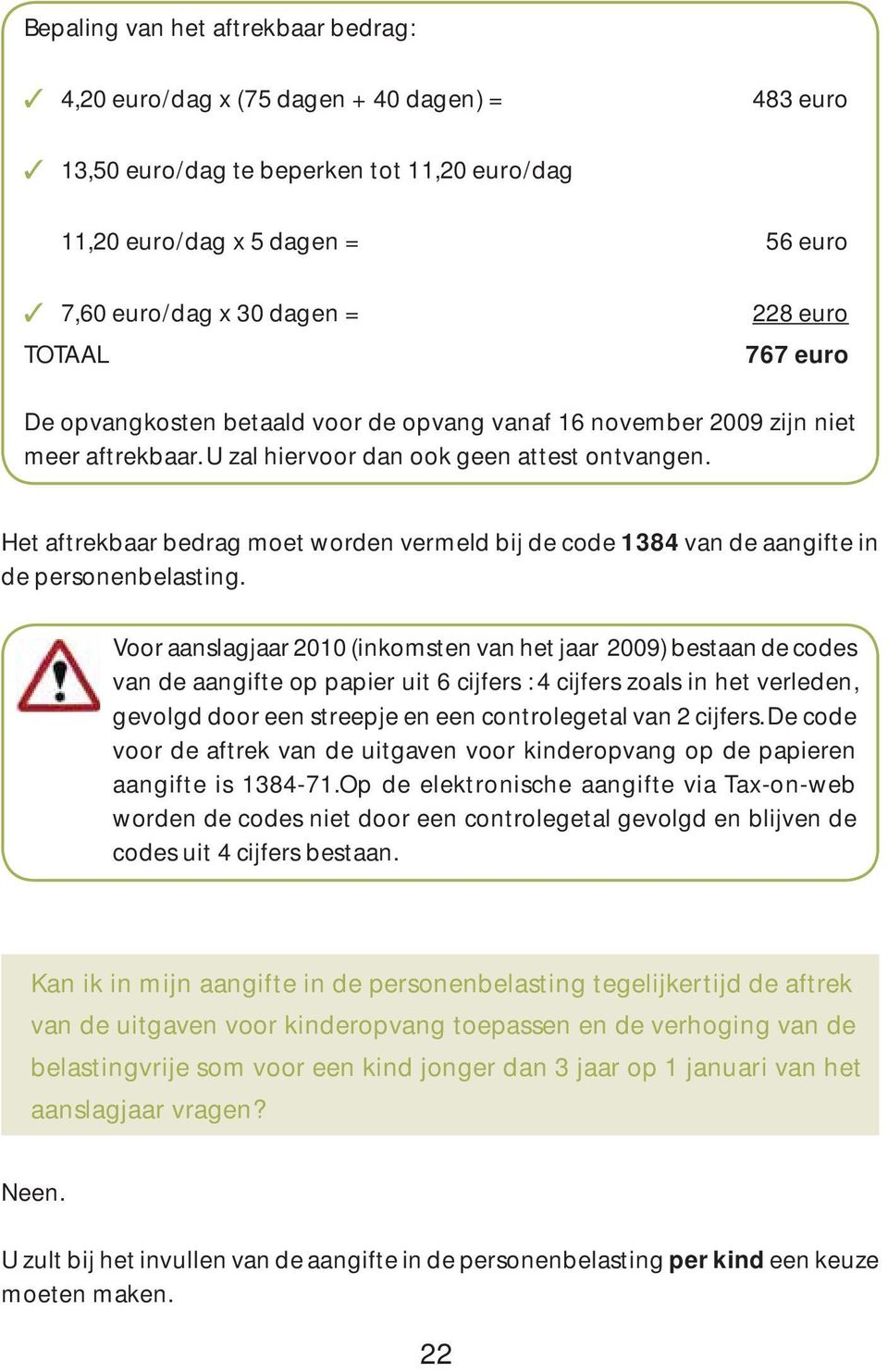 Het aftrekbaar bedrag moet worden vermeld bij de code 1384 van de aangifte in de personenbelasting.