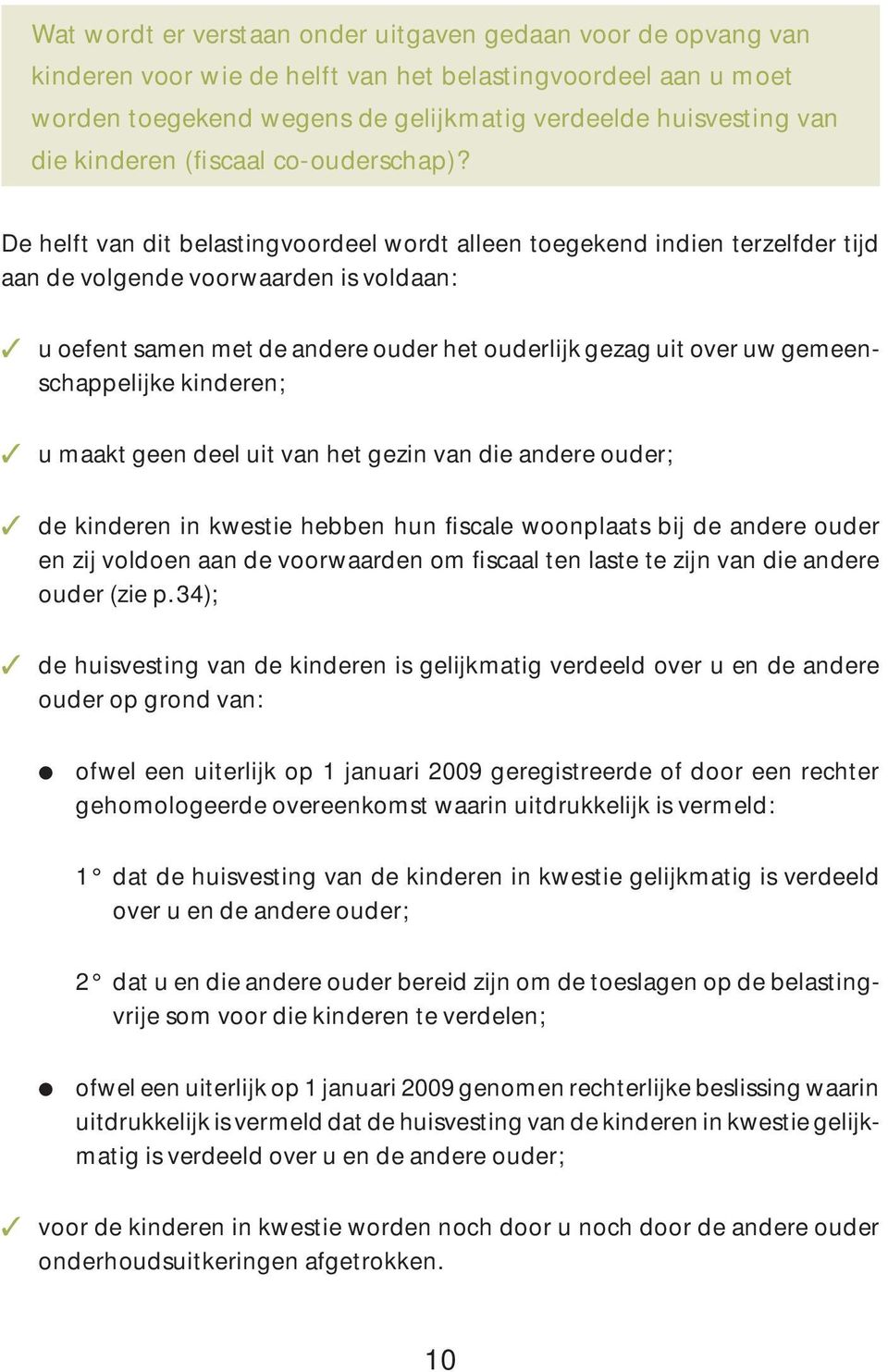 De helft van dit belastingvoordeel wordt alleen toegekend indien terzelfder tijd aan de volgende voorwaarden is voldaan: u oefent samen met de andere ouder het ouderlijk gezag uit over uw