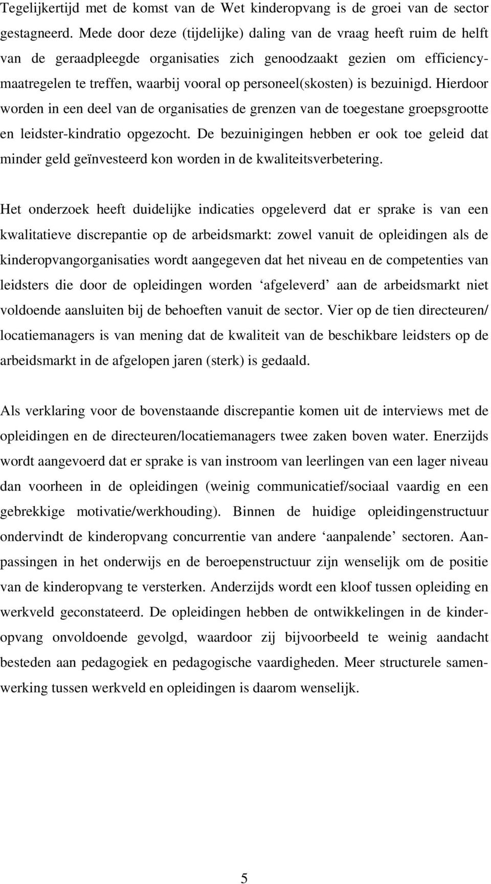 is bezuinigd. Hierdoor worden in een deel van de organisaties de grenzen van de toegestane groepsgrootte en leidster-kindratio opgezocht.