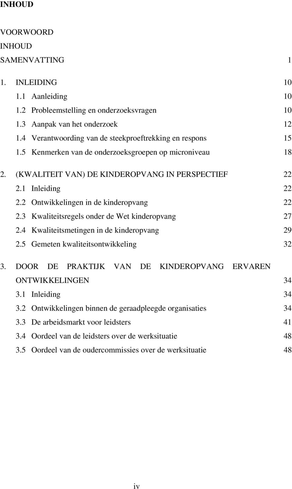 2 Ontwikkelingen in de kinderopvang 22 2.3 Kwaliteitsregels onder de Wet kinderopvang 27 2.4 Kwaliteitsmetingen in de kinderopvang 29 2.5 Gemeten kwaliteitsontwikkeling 32 3.