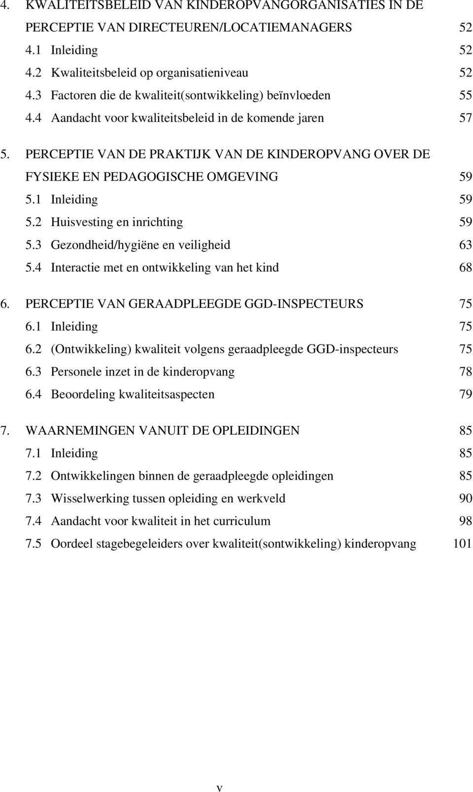 PERCEPTIE VAN DE PRAKTIJK VAN DE KINDEROPVANG OVER DE FYSIEKE EN PEDAGOGISCHE OMGEVING 59 5.1 Inleiding 59 5.2 Huisvesting en inrichting 59 5.3 Gezondheid/hygiëne en veiligheid 63 5.