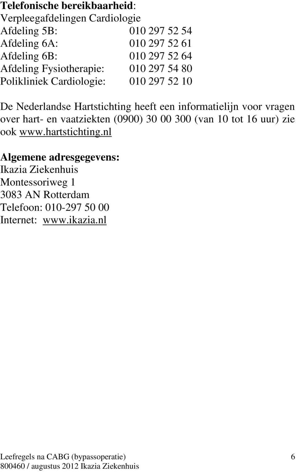 heeft een informatielijn voor vragen over hart- en vaatziekten (0900) 30 00 300 (van 10 tot 16 uur) zie ook www.hartstichting.