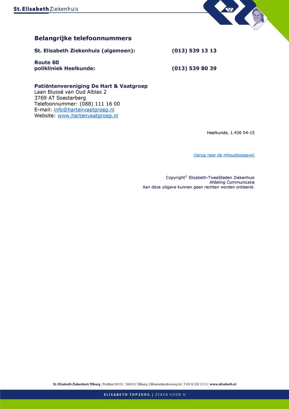 Patiëntenvereniging De Hart & Vaatgroep Laan Blussé van Oud Alblas 2 3769 AT Soesterberg Telefoonnummer: (088)