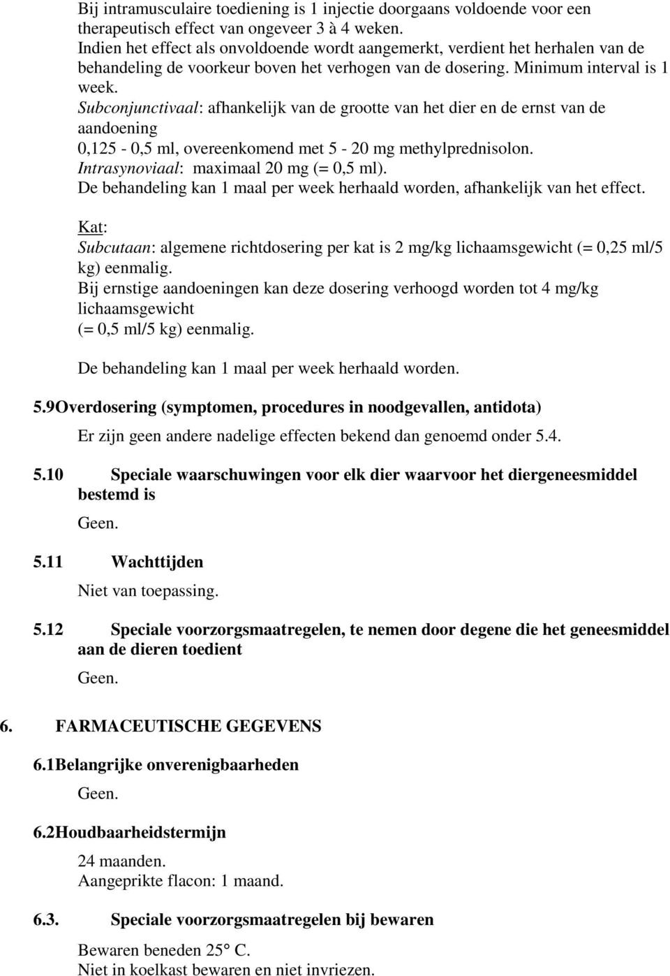 Subconjunctivaal: afhankelijk van de grootte van het dier en de ernst van de aandoening 0,125-0,5 ml, overeenkomend met 5-20 mg methylprednisolon. Intrasynoviaal: maximaal 20 mg (= 0,5 ml).