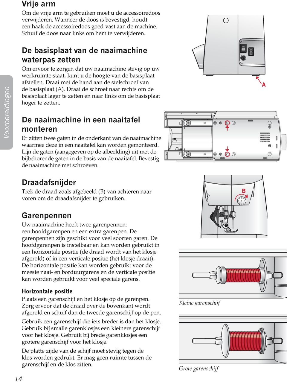 Voorbereidingen De basisplaat van de naaimachine waterpas zetten Om ervoor te zorgen dat uw naaimachine stevig op uw werkruimte staat, kunt u de hoogte van de basisplaat afstellen.