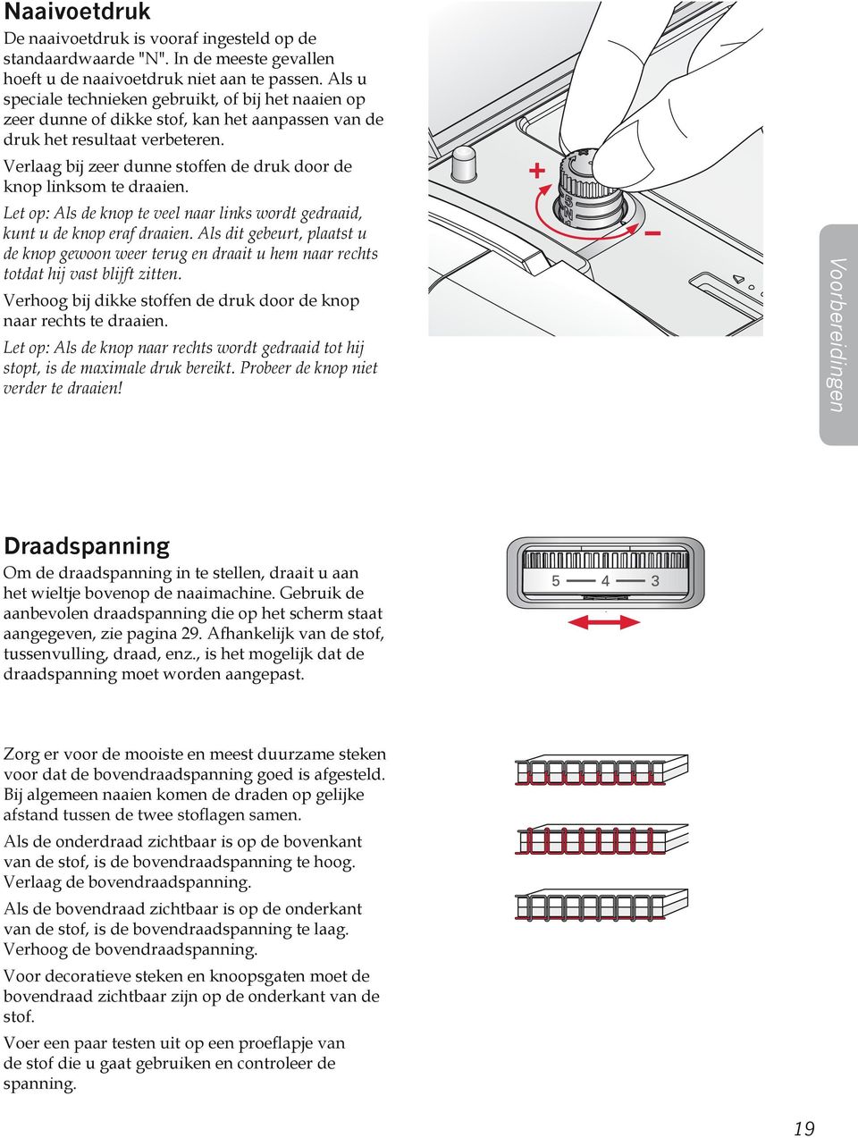 Verlaag bij zeer dunne stoffen de druk door de knop linksom te draaien. Let op: Als de knop te veel naar links wordt gedraaid, kunt u de knop eraf draaien.