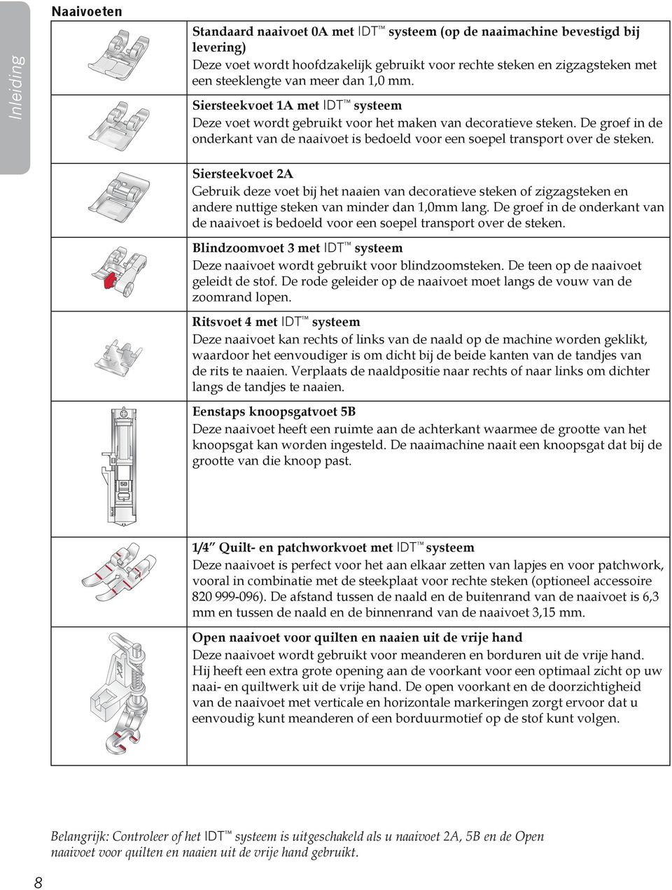 De groef in de onderkant van de naaivoet is bedoeld voor een soepel transport over de steken.