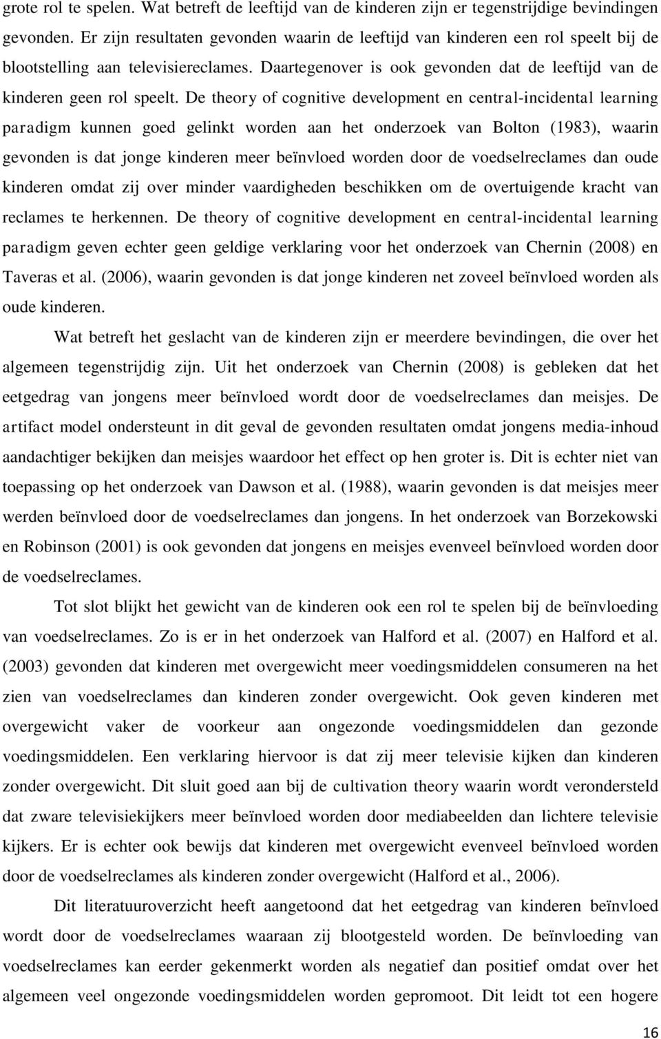 De theory of cognitive development en central-incidental learning paradigm kunnen goed gelinkt worden aan het onderzoek van Bolton (1983), waarin gevonden is dat jonge kinderen meer beïnvloed worden