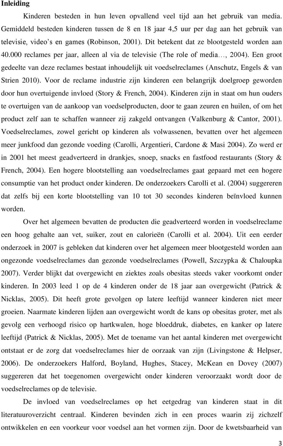 000 reclames per jaar, alleen al via de televisie (The role of media, 2004). Een groot gedeelte van deze reclames bestaat inhoudelijk uit voedselreclames (Anschutz, Engels & van Strien 2010).