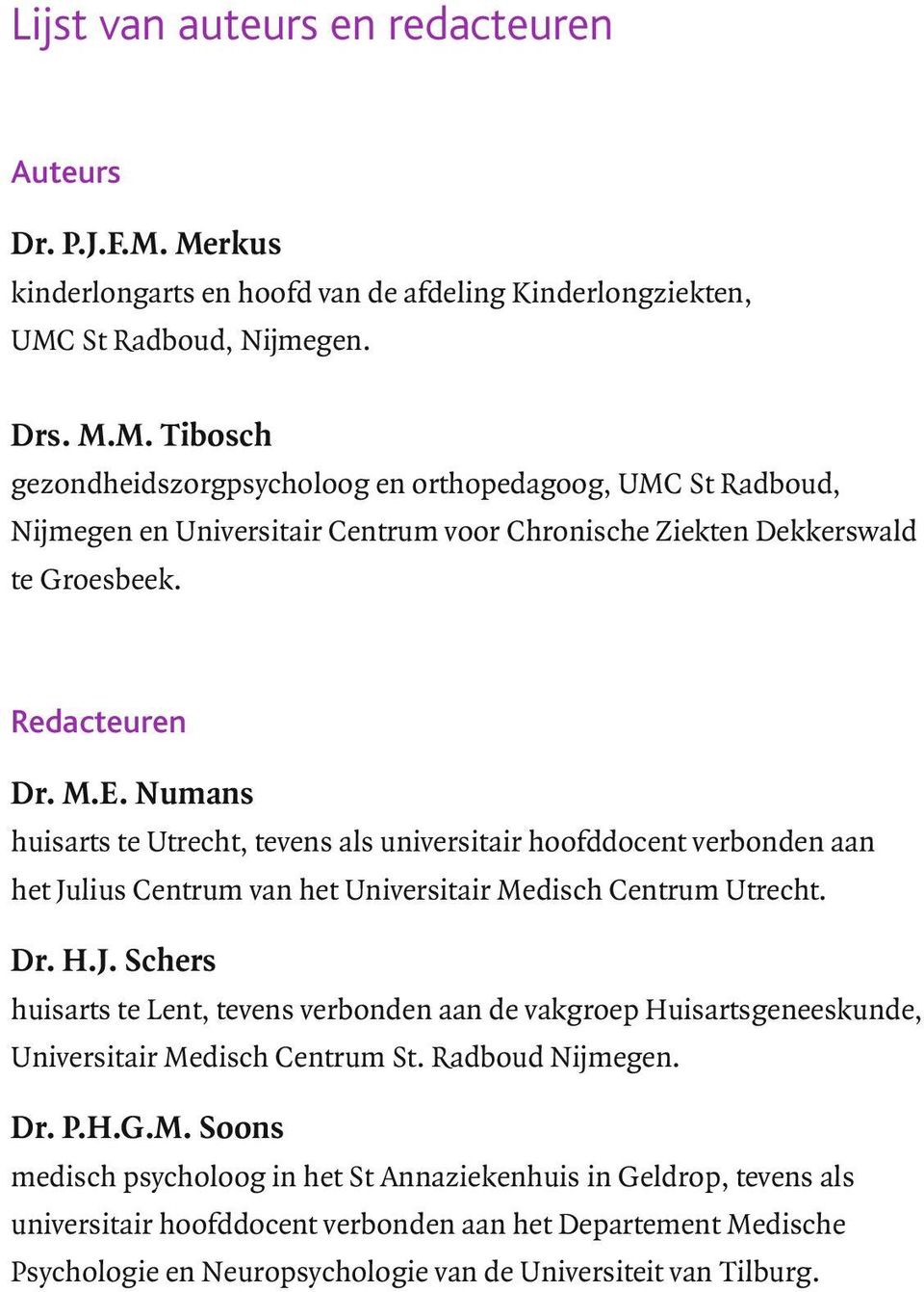Redacteuren Dr. M.E. Numans huisarts te Utrecht, tevens als universitair hoofddocent verbonden aan het Ju