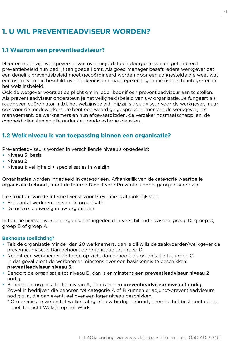 die risico s te integreren in het welzijnsbeleid. Ook de wetgever voorziet de plicht om in ieder bedrijf een preventieadviseur aan te stellen.