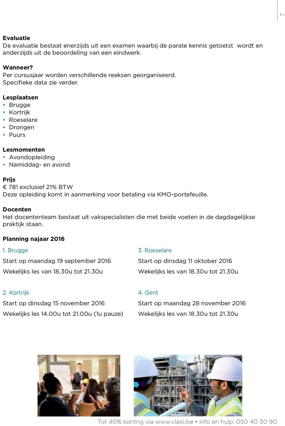 Lesplaatsen Brugge Kortrijk Drongen Puurs Lesmomenten Avondopleiding Namiddag- en avond Prijs 781 exclusief 21% BTW Deze opleiding komt in aanmerking voor betaling via KMO-portefeuille.