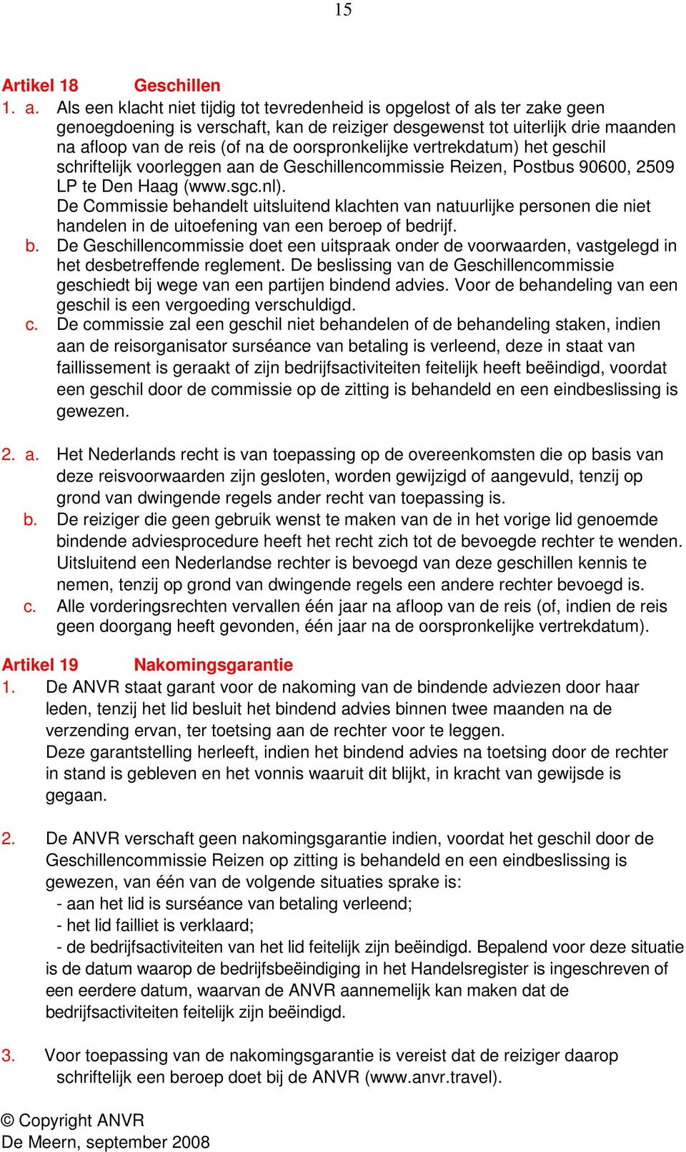 oorspronkelijke vertrekdatum) het geschil schriftelijk voorleggen aan de Geschillencommissie Reizen, Postbus 90600, 2509 LP te Den Haag (www.sgc.nl).