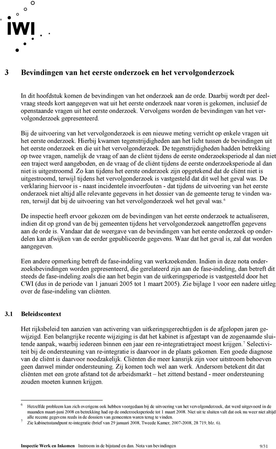 Vervolgens worden de bevindingen van het vervolgonderzoek gepresenteerd. Bij de uitvoering van het vervolgonderzoek is een nieuwe meting verricht op enkele vragen uit het eerste onderzoek.