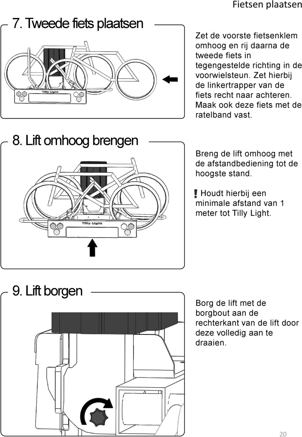 de voorwielsteun. Zet hierbij de linkertrapper van de fiets recht naar achteren. Maak ook deze fiets met de ratelband vast.