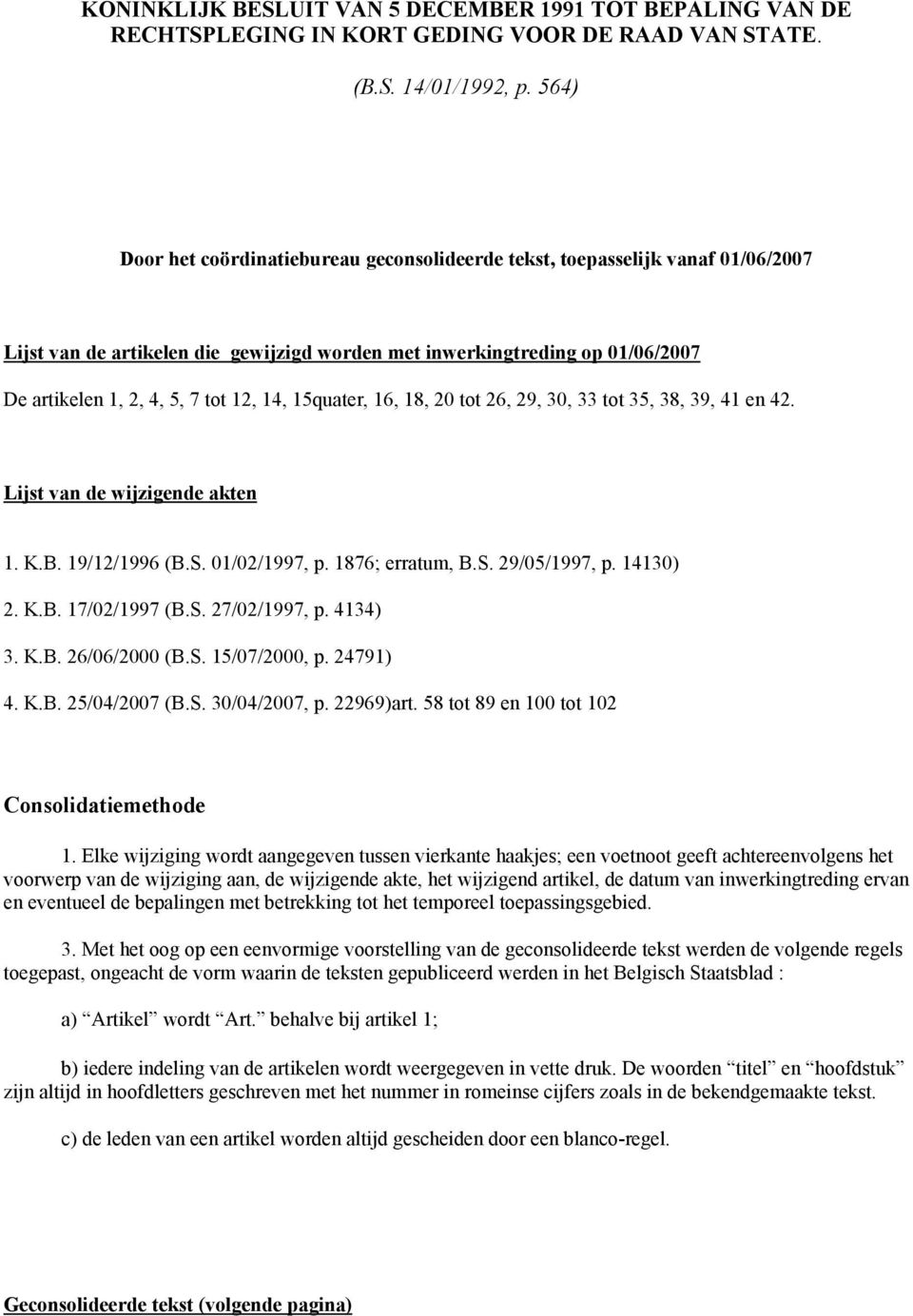 14, 15quater, 16, 18, 20 tot 26, 29, 30, 33 tot 35, 38, 39, 41 en 42. Lijst van de wijzigende akten 1. K.B. 19/12/1996 (B.S. 01/02/1997, p. 1876; erratum, B.S. 29/05/1997, p. 14130) 2. K.B. 17/02/1997 (B.