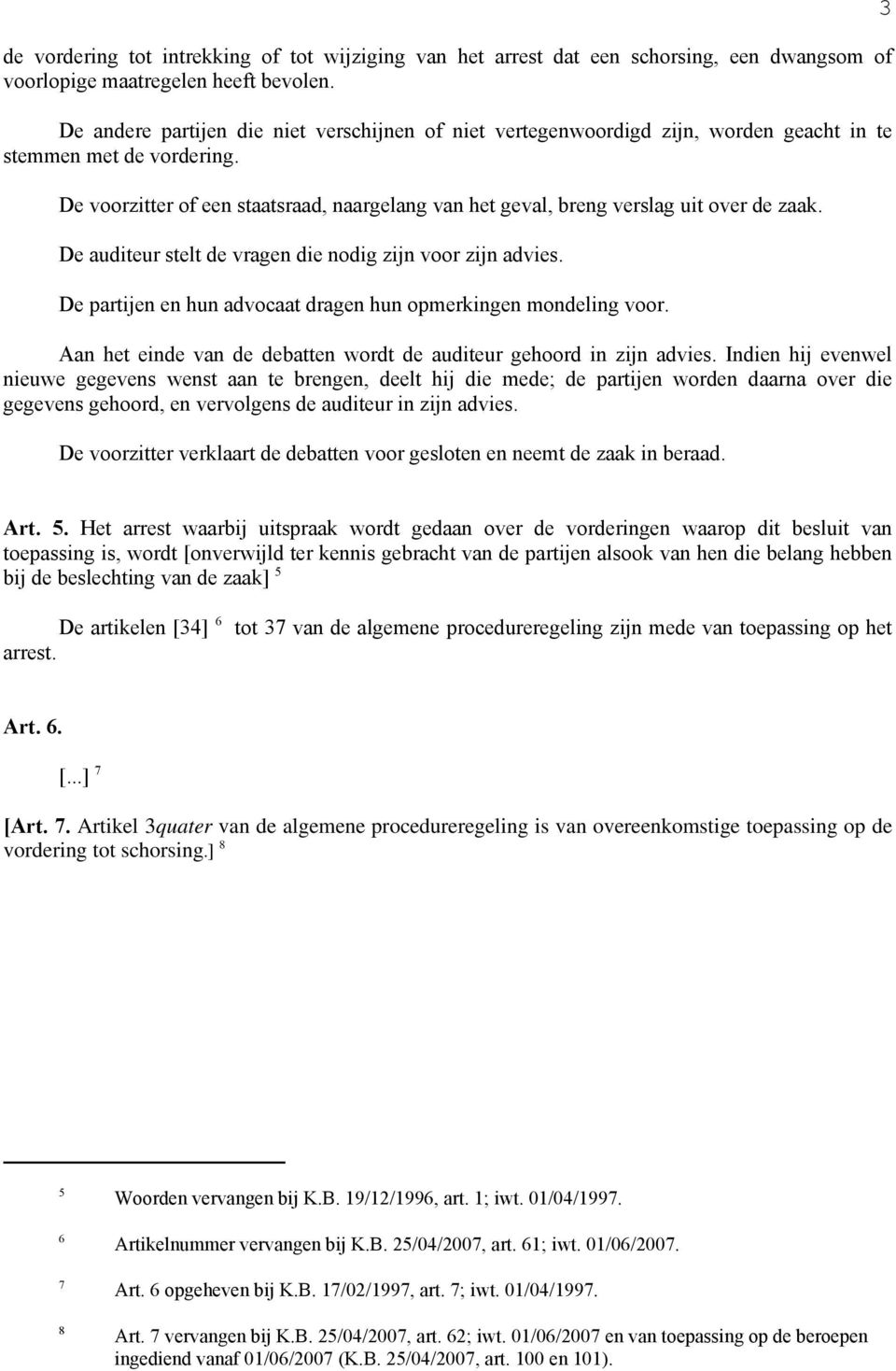 De voorzitter of een staatsraad, naargelang van het geval, breng verslag uit over de zaak. De auditeur stelt de vragen die nodig zijn voor zijn advies.