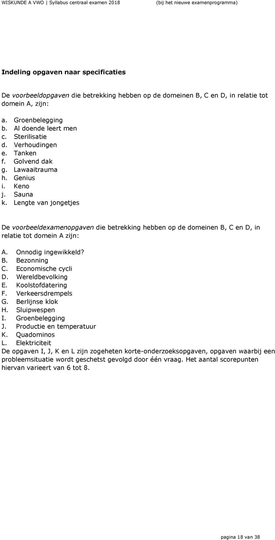 Lengte van jongetjes De voorbeeldeamenopgaven die betrekking hebben op de domeinen B, C en D, in relatie tot domein A zijn: A. Onnodig ingewikkeld? B. Bezonning C. Economische cycli D.