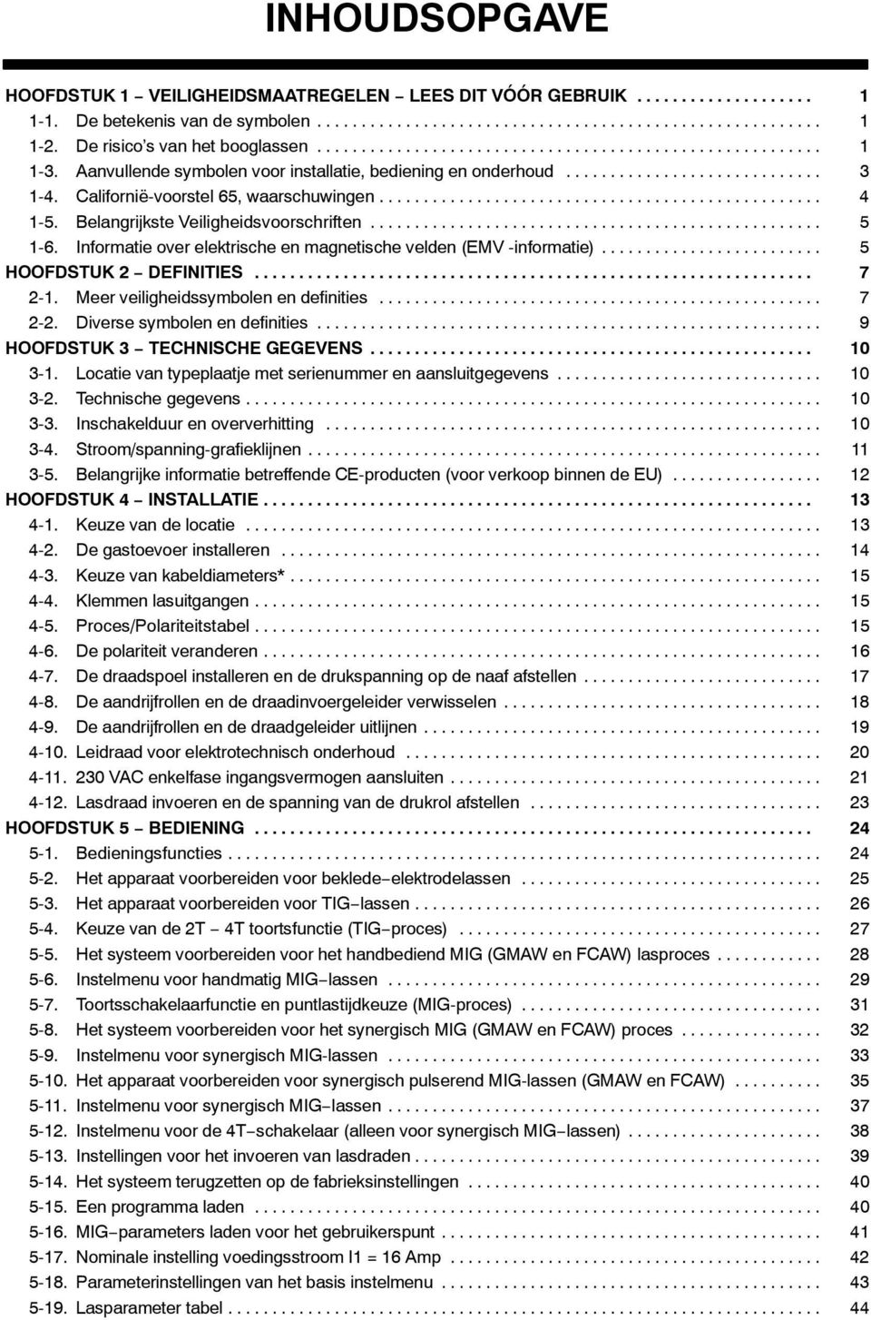 Meer veiligheidssymbolen en definities... 7 -. Diverse symbolen en definities... 9 HOOFDSTUK TECHNISCHE GEGEVENS... 0 -. Locatie van typeplaatje met serienummer en aansluitgegevens... 0 -. Technische gegevens.