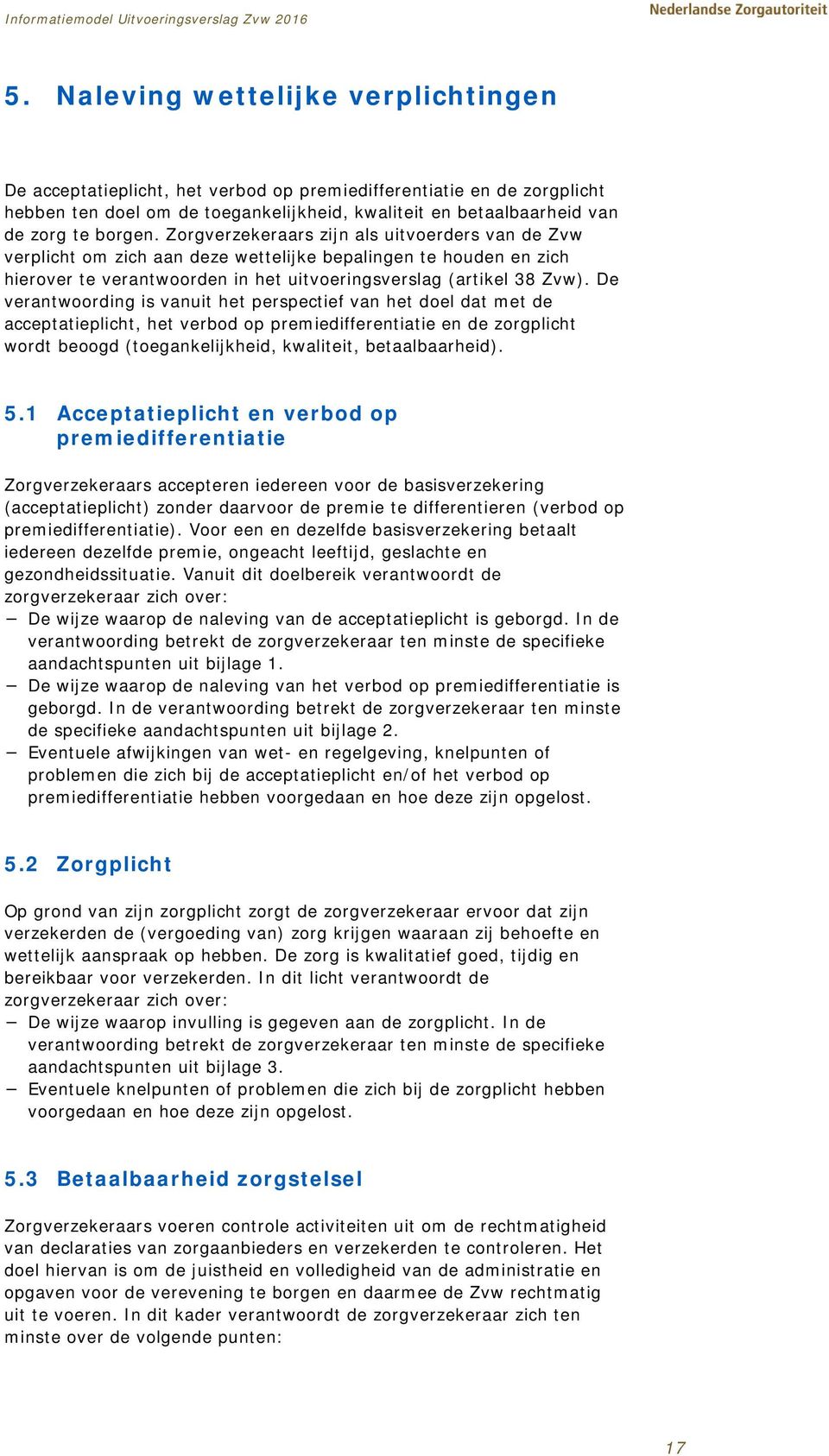 De verantwoording is vanuit het perspectief van het doel dat met de acceptatieplicht, het verbod op premiedifferentiatie en de zorgplicht wordt beoogd (toegankelijkheid, kwaliteit, betaalbaarheid). 5.