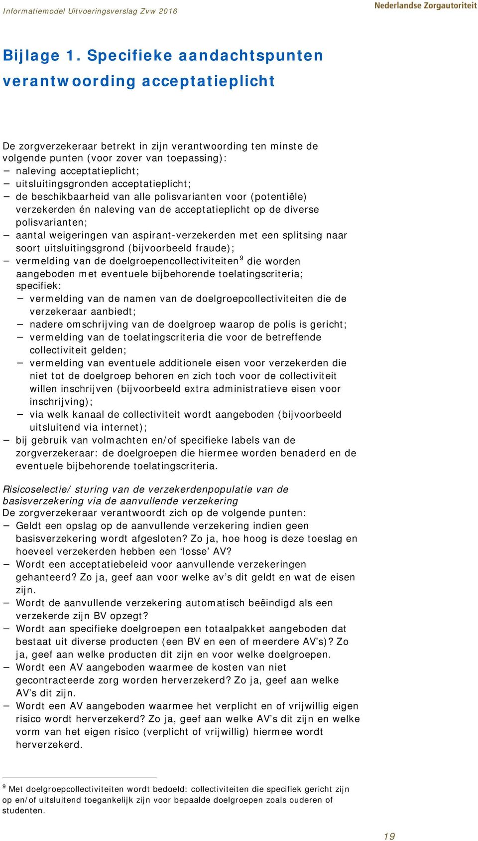 uitsluitingsgronden acceptatieplicht; de beschikbaarheid van alle polisvarianten voor (potentiële) verzekerden én naleving van de acceptatieplicht op de diverse polisvarianten; aantal weigeringen van