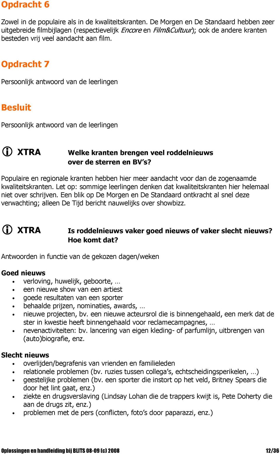 Opdracht 7 Persoonlijk antwoord van de leerlingen Besluit Persoonlijk antwoord van de leerlingen Welke kranten brengen veel roddelnieuws over de sterren en BV s?