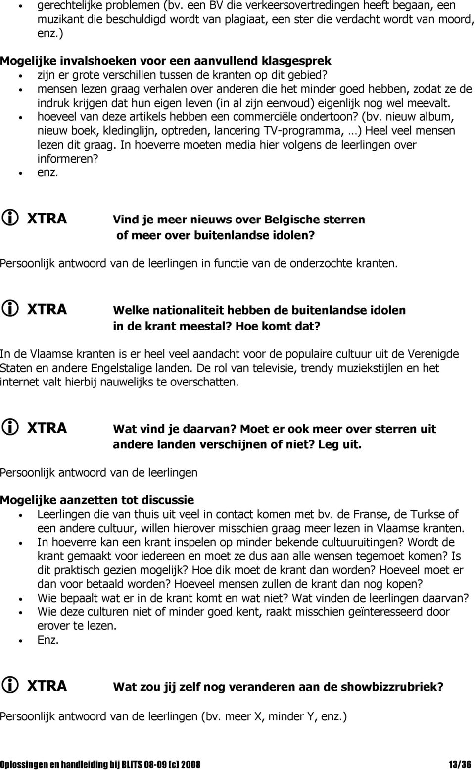 mensen lezen graag verhalen over anderen die het minder goed hebben, zodat ze de indruk krijgen dat hun eigen leven (in al zijn eenvoud) eigenlijk nog wel meevalt.