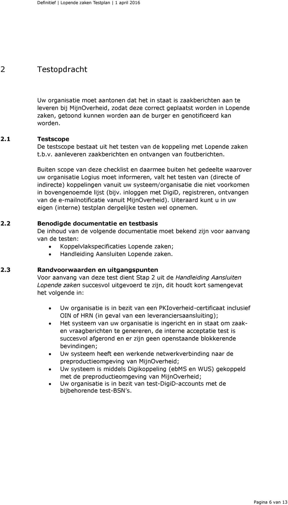 Buiten scope van deze checklist en daarmee buiten het gedeelte waarover uw organisatie Logius moet informeren, valt het testen van (directe of indirecte) koppelingen vanuit uw systeem/organisatie die