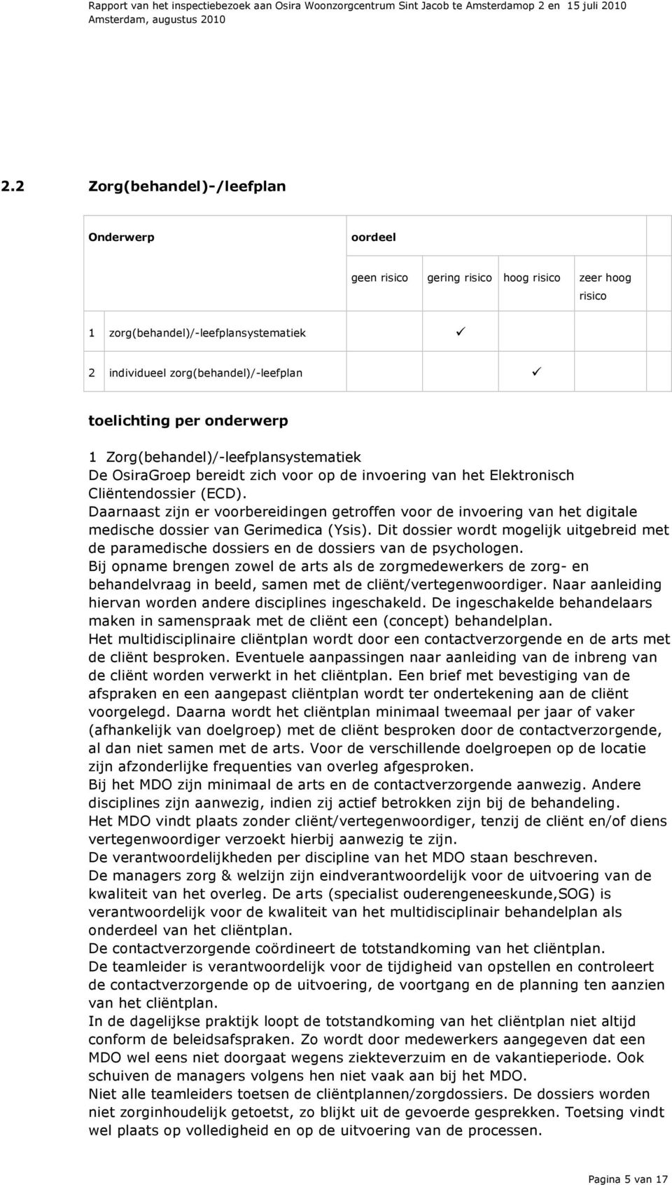 Daarnaast zijn er voorbereidingen getroffen voor de invoering van het digitale medische dossier van Gerimedica (Ysis).