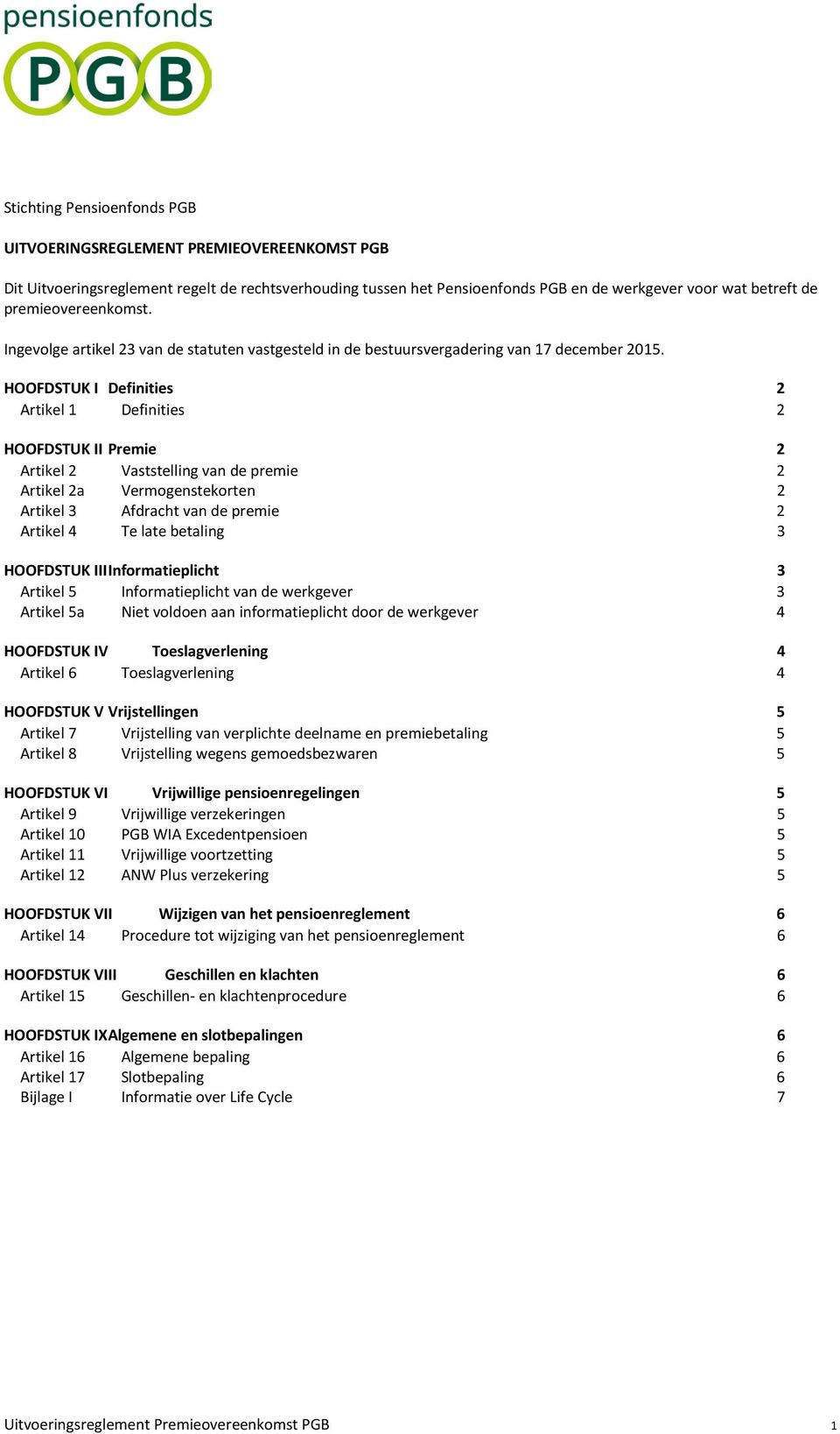 HOOFDSTUK I Definities 2 Artikel 1 Definities 2 HOOFDSTUK II Premie 2 Artikel 2 Vaststelling van de premie Artikel 2a Vermogenstekorten 2 2 Artikel 3 Afdracht van de premie Artikel 4 Te late betaling