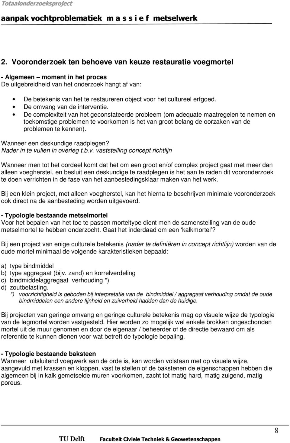 De complexiteit van het geconstateerde probleem (om adequate maatregelen te nemen en toekomstige problemen te voorkomen is het van groot belang de oorzaken van de problemen te kennen).