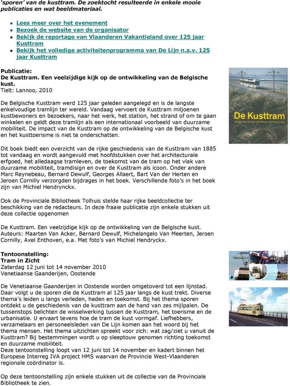 Een veelzijdige kijk op de ontwikkeling van de Belgische kust. Tielt: Lannoo, 2010 De Belgische Kusttram werd 125 jaar geleden aangelegd en is de langste enkelvoudige tramlijn ter wereld.