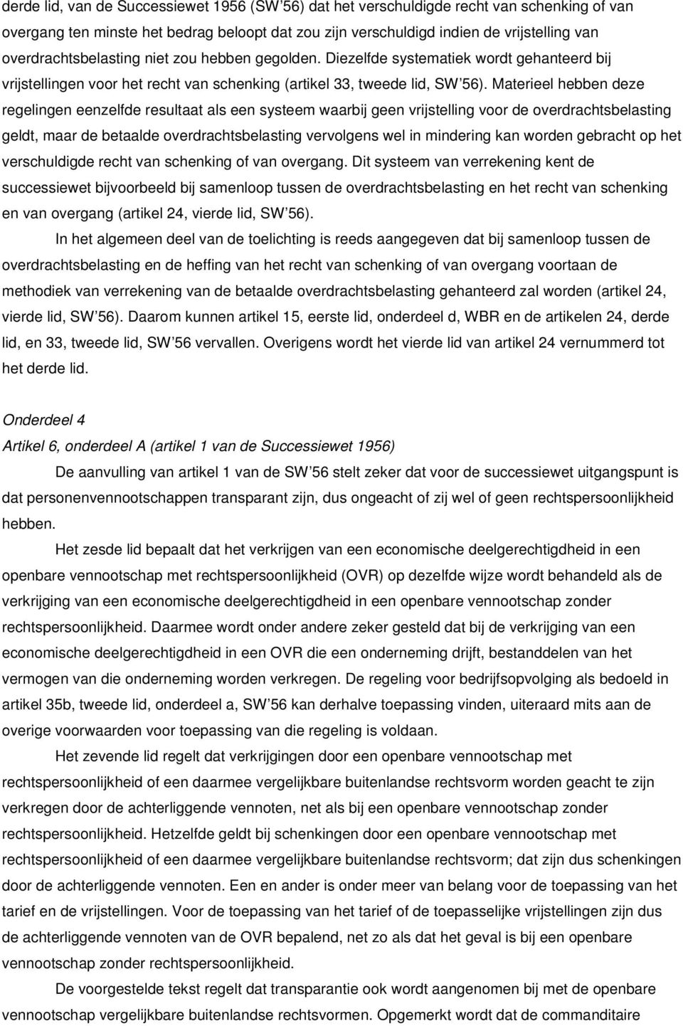 Materieel hebben deze regelingen eenzelfde resultaat als een systeem waarbij geen vrijstelling voor de overdrachtsbelasting geldt, maar de betaalde overdrachtsbelasting vervolgens wel in mindering