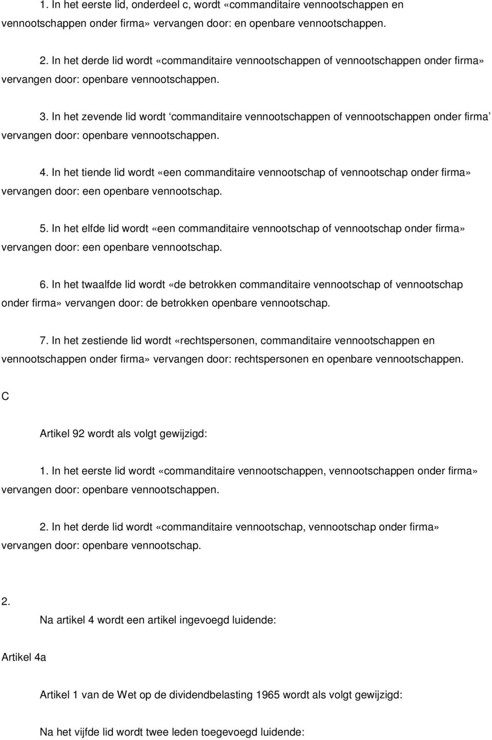 In het zevende lid wordt commanditaire vennootschappen of vennootschappen onder firma vervangen door: openbare vennootschappen. 4.