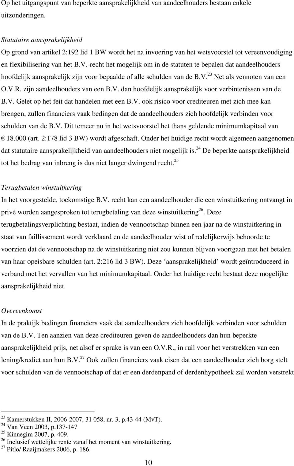 -recht het mogelijk om in de statuten te bepalen dat aandeelhouders hoofdelijk aansprakelijk zijn voor bepaalde of alle schulden van de B.V. 23 Net als vennoten van een O.V.R.