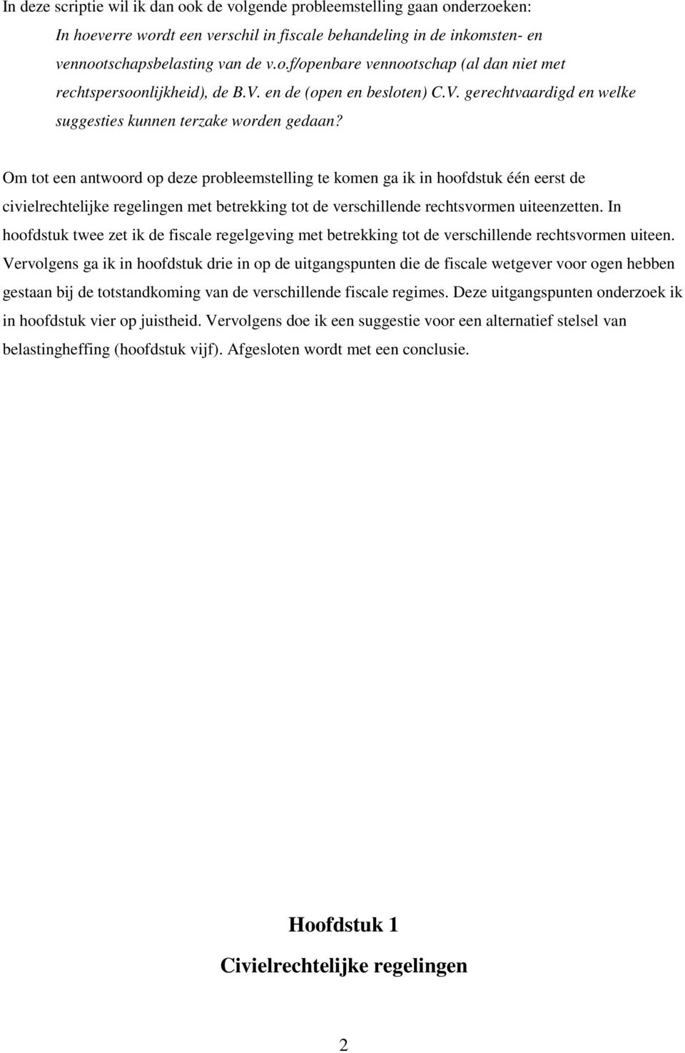 Om tot een antwoord op deze probleemstelling te komen ga ik in hoofdstuk één eerst de civielrechtelijke regelingen met betrekking tot de verschillende rechtsvormen uiteenzetten.