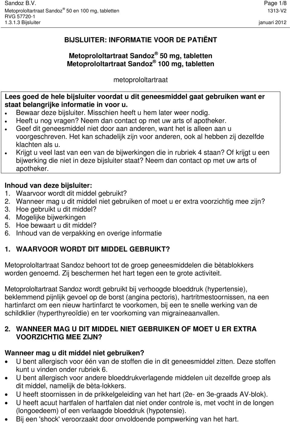 geneesmiddel gaat gebruiken want er staat belangrijke informatie in voor u. Bewaar deze bijsluiter. Misschien heeft u hem later weer nodig. Heeft u nog vragen?