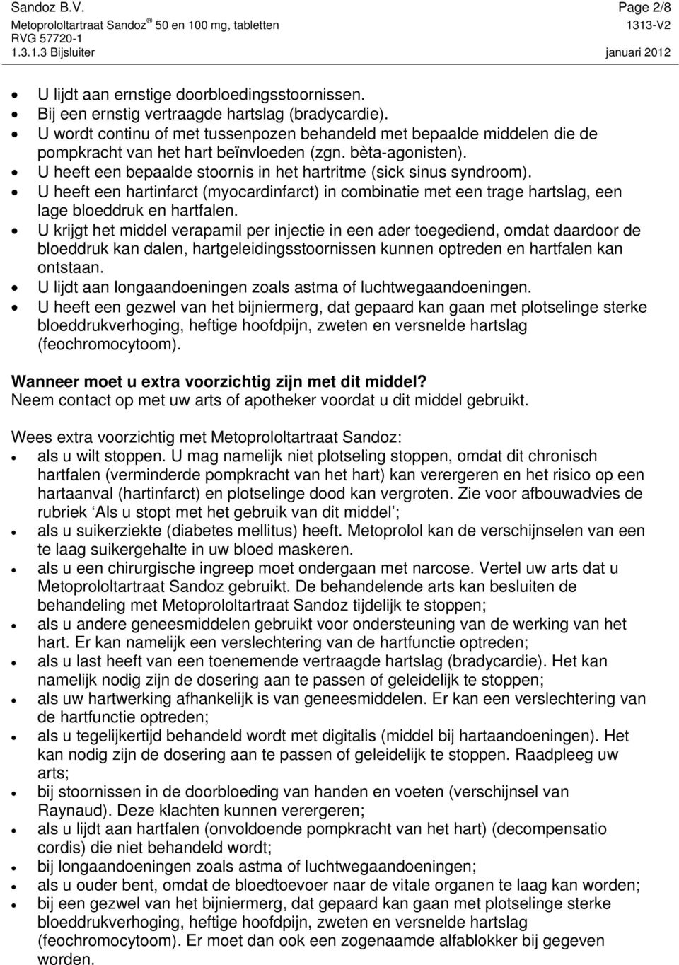 U heeft een bepaalde stoornis in het hartritme (sick sinus syndroom). U heeft een hartinfarct (myocardinfarct) in combinatie met een trage hartslag, een lage bloeddruk en hartfalen.