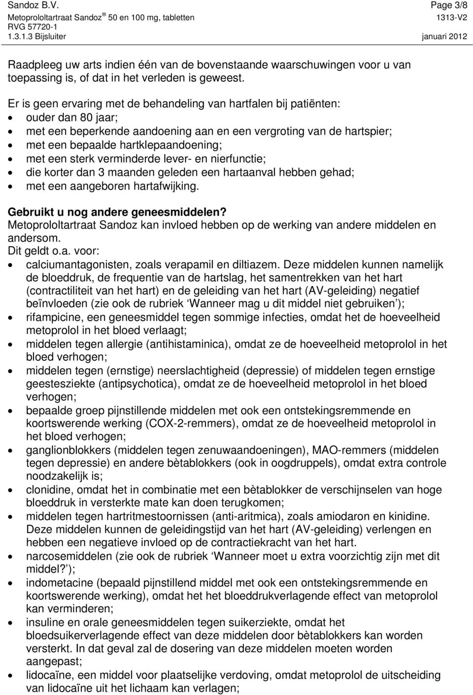 een sterk verminderde lever- en nierfunctie; die korter dan 3 maanden geleden een hartaanval hebben gehad; met een aangeboren hartafwijking. Gebruikt u nog andere geneesmiddelen?