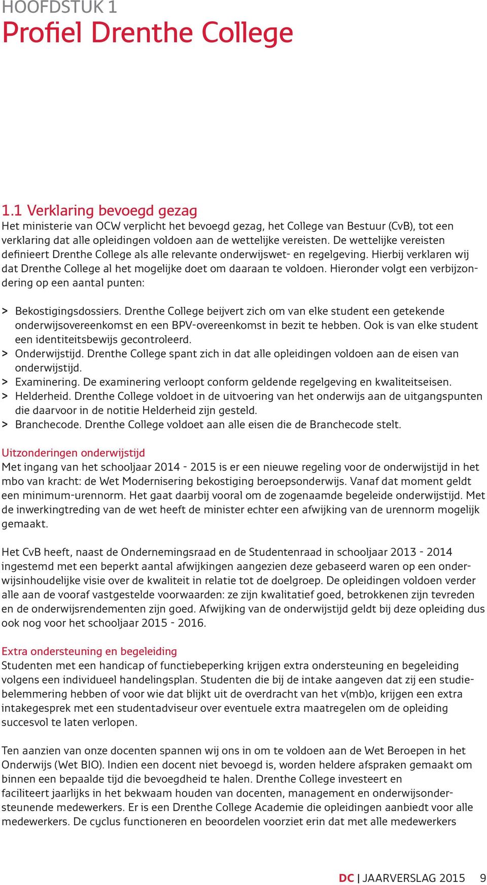 De wettelijke vereisten definieert Drenthe College als alle relevante onderwijswet- en regelgeving. Hierbij verklaren wij dat Drenthe College al het mogelijke doet om daaraan te voldoen.