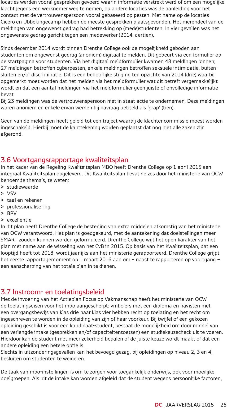 Het merendeel van de meldingen van ongewenst gedrag had betrekking op (mede)studenten. In vier gevallen was het ongewenste gedrag gericht tegen een medewerker (2014: dertien).