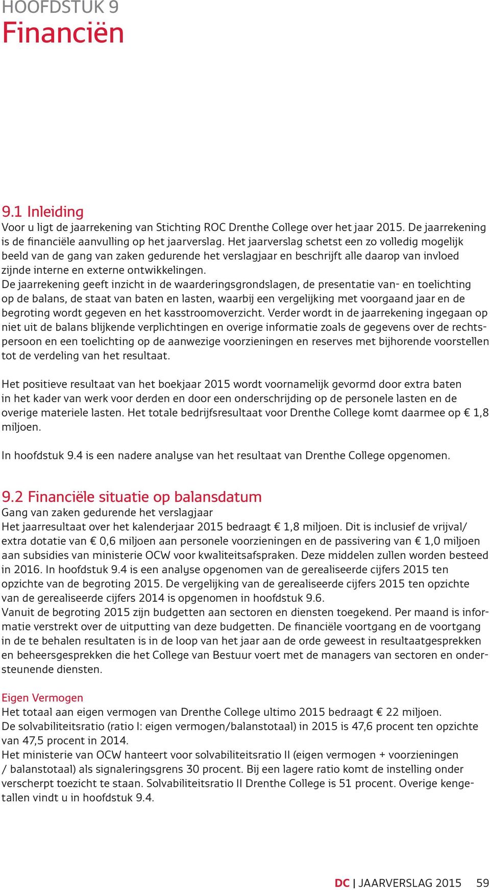 De jaarrekening geeft inzicht in de waarderingsgrondslagen, de presentatie van- en toelichting op de balans, de staat van baten en lasten, waarbij een vergelijking met voorgaand jaar en de begroting