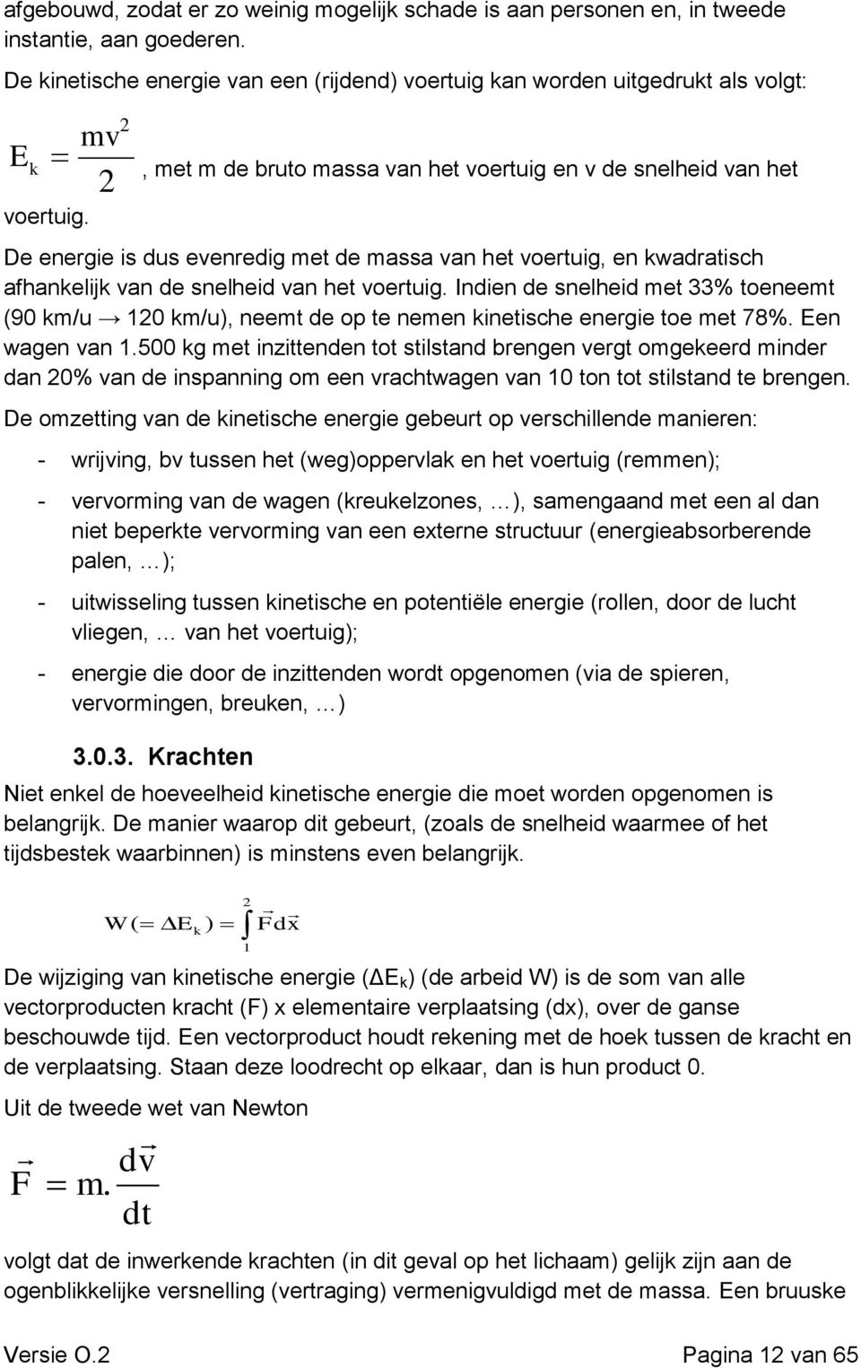 2, met m de bruto massa van het voertuig en v de snelheid van het De energie is dus evenredig met de massa van het voertuig, en kwadratisch afhankelijk van de snelheid van het voertuig.